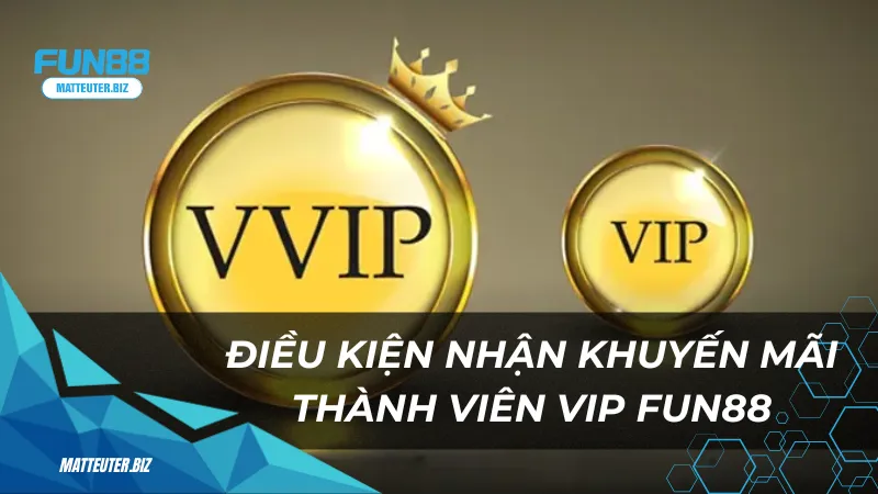 Khuyến mãi thành viên VIP Fun88 - Đặc quyền không thể bỏ lỡ 1 Điều kiện để nhận khuyến mãi thành viên VIP của Fun88