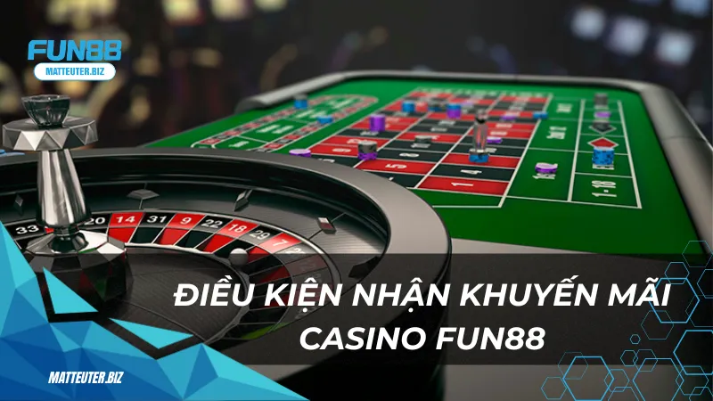 Khuyến mãi casino độc quyền Fun88 - Nhận ngay ưu đãi khủng 1 Điều kiện nhận khuyến mãi Casino Fun88