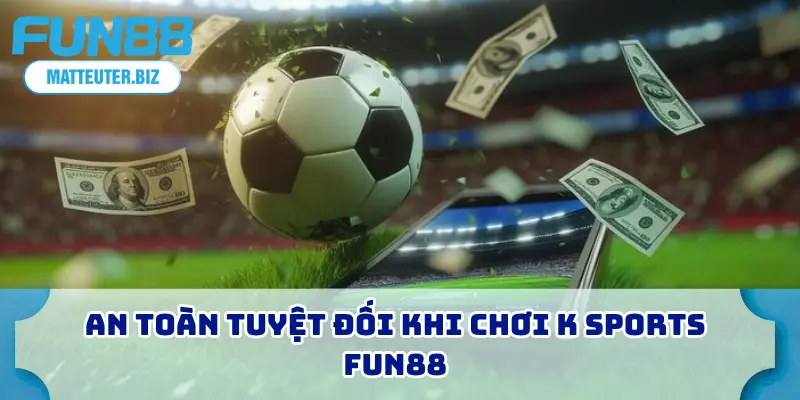 K Sports FUN88 – Giải Mã Sức Hút Sảnh Thể Thao Ảo Hot Nhất 2 An toàn tuyệt đối khi chơi K Sports FUN88