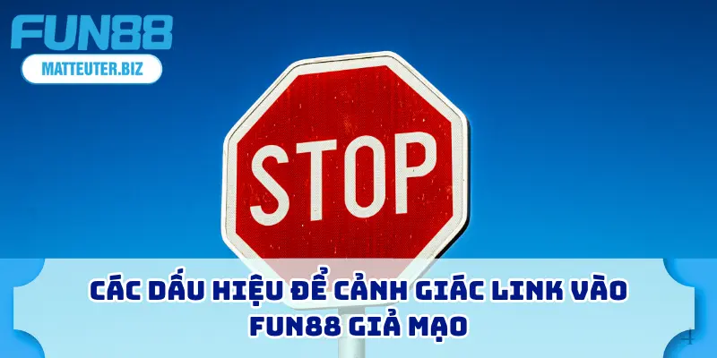 Cập Nhật Link Vào FUN88 2025 - Truy Cập Nhanh, Không Bị Chặn 4 Các dấu hiệu để cảnh giác link vào FUN88 giả mạo