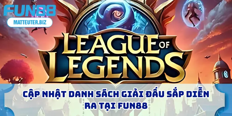 Liên Minh Huyền Thoại FUN88 – Bắt Kèo Uy Tín, Thắng Đậm 4 Cập nhật danh sách giải đấu sắp diễn ra tại FUN88