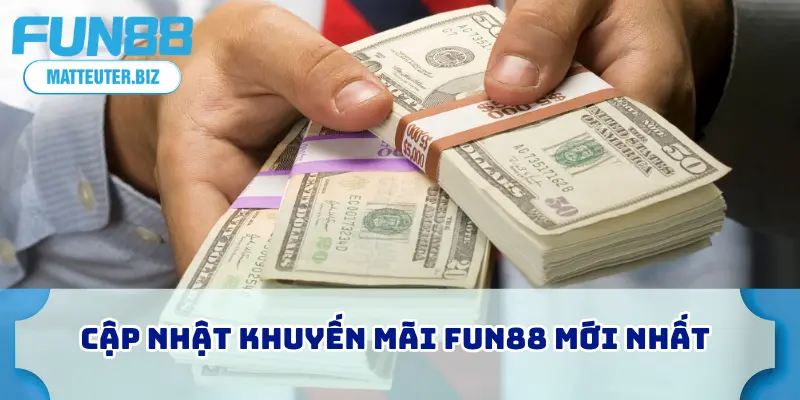 Khuyến Mãi FUN88 Mới Nhất - Thưởng Độc Quyền Không Giới Hạn 2 Cập nhật khuyến mãi FUN88 mới nhất