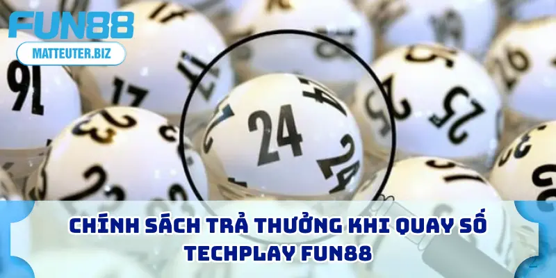Quay Số Techplay FUN88 - Mở Lộc May, Nhận Ngay Tiền Khủng 2 Chính sách trả thưởng khi quay số Techplay FUN88