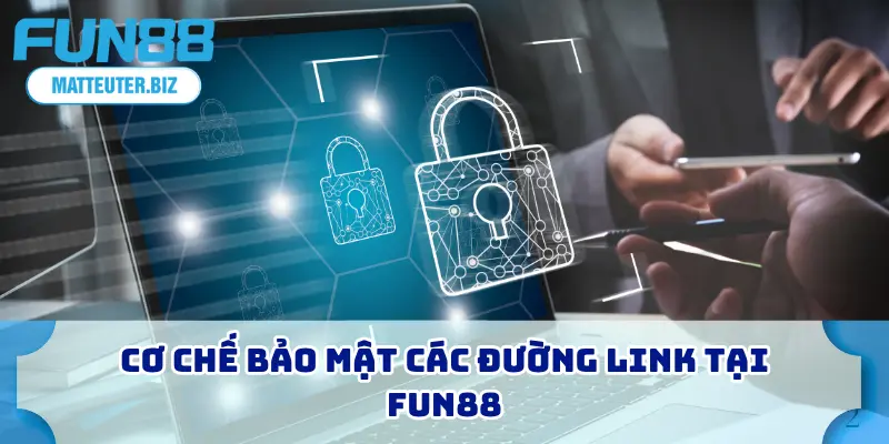 Cập Nhật Link Vào FUN88 2025 - Truy Cập Nhanh, Không Bị Chặn 2 Cơ chế bảo mật các đường link tại FUN88