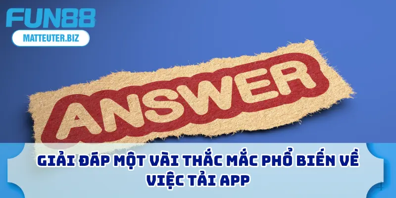 Tải App FUN88 Miễn Phí Về Máy Của Bạn – Chỉ Trong 1 Phút 4 Giải đáp một vài thắc mắc phổ biến về việc tải app