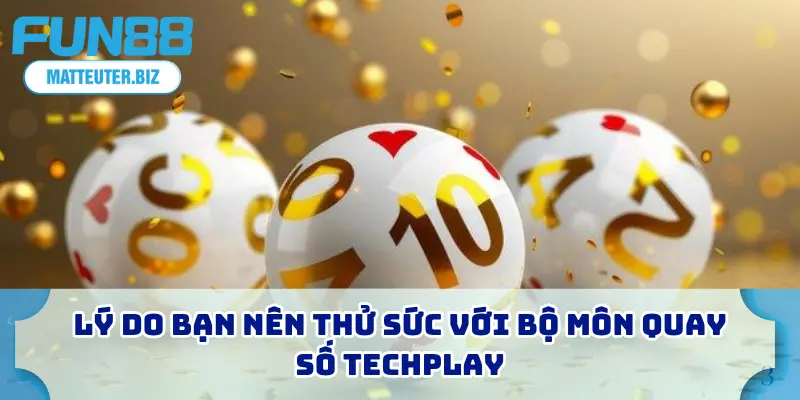 Quay Số Techplay FUN88 - Mở Lộc May, Nhận Ngay Tiền Khủng 3 Lý do bạn nên thử sức với bộ môn quay số Techplay