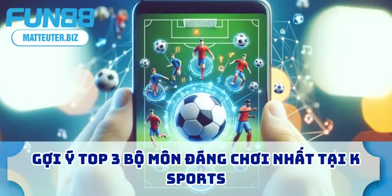 K Sports FUN88 – Giải Mã Sức Hút Sảnh Thể Thao Ảo Hot Nhất 3 Gợi ý top 3 bộ môn đáng chơi nhất tại K Sports