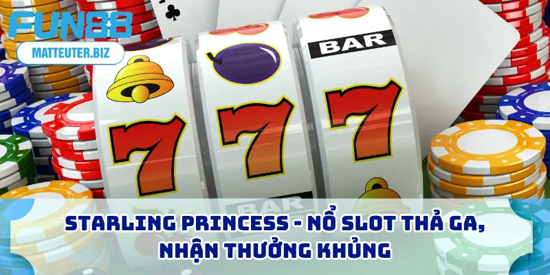 7 Kinh Nghiệm Nổ Hũ FUN88 Với Tỷ Lệ Thắng Cao Nhất 2025 4 Starling Princess - Nổ slot thả ga, nhận thưởng khủng