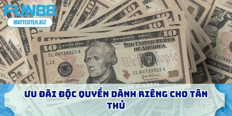 Khuyến Mãi FUN88 Mới Nhất - Thưởng Độc Quyền Không Giới Hạn 1 Ưu đãi độc quyền dành riêng cho tân thủ